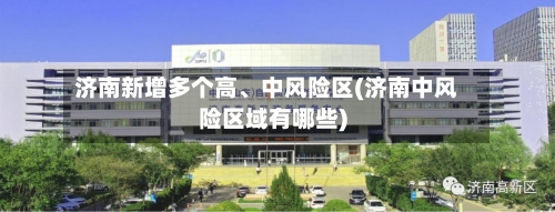 济南新增多个高	、中风险区(济南中风险区域有哪些)-第3张图片