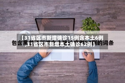 【31省区市新增确诊15例含本土6例,31省区市新增本土确诊62例】-第2张图片