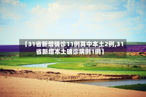 【31省新增确诊11例其中本土2例,31省新增本土确诊病例1例】