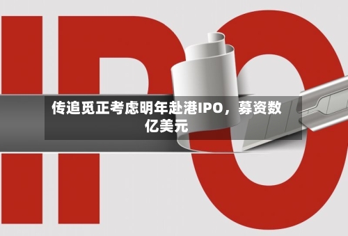 传追觅正考虑明年赴港IPO	，募资数亿美元-第2张图片