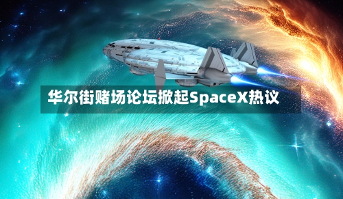华尔街赌场论坛掀起SpaceX热议