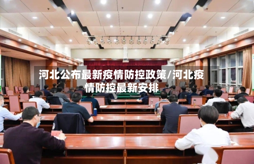 河北公布最新疫情防控政策/河北疫情防控最新安排