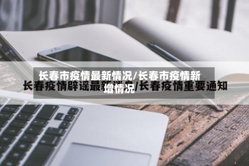 长春市疫情最新情况/长春市疫情新增情况