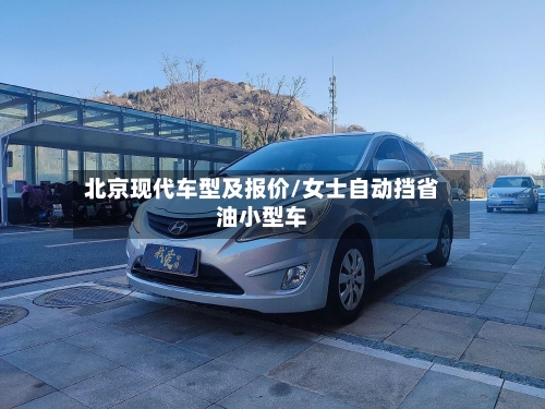 北京现代车型及报价/女士自动挡省油小型车-第3张图片