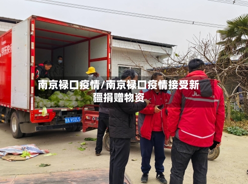 南京禄口疫情/南京禄口疫情接受新疆捐赠物资