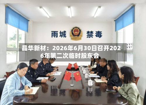 晶华新材：2026年6月30日召开2026年第二次临时股东会-第3张图片