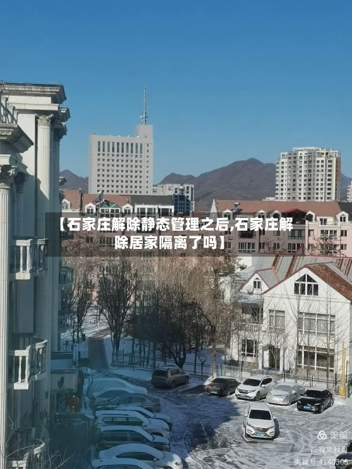 【石家庄解除静态管理之后,石家庄解除居家隔离了吗】