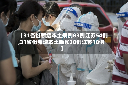 【31省份新增本土病例83例江苏54例,31省份新增本土确诊30例江苏18例】-第2张图片