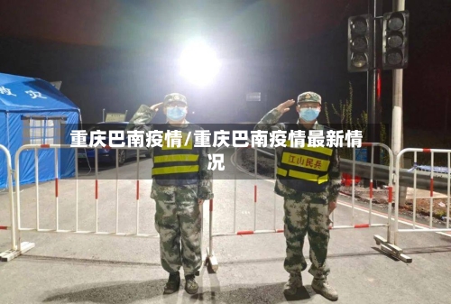 重庆巴南疫情/重庆巴南疫情最新情况-第3张图片