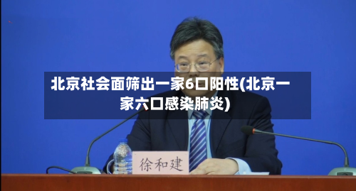 北京社会面筛出一家6口阳性(北京一家六口感染肺炎)-第3张图片