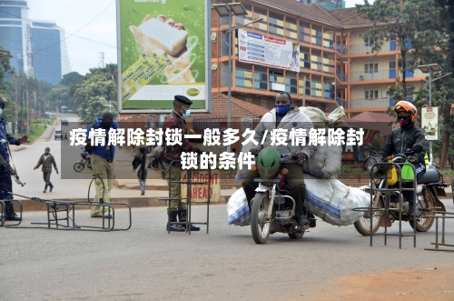 疫情解除封锁一般多久/疫情解除封锁的条件-第3张图片