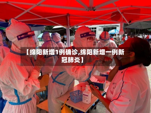 【绵阳新增1例确诊,绵阳新增一例新冠肺炎】