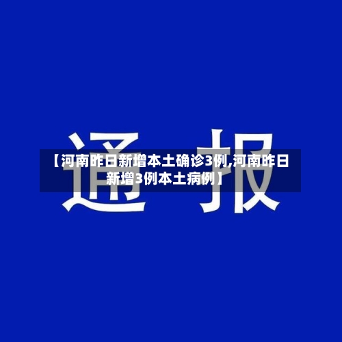 【河南昨日新增本土确诊3例,河南昨日新增3例本土病例】-第3张图片