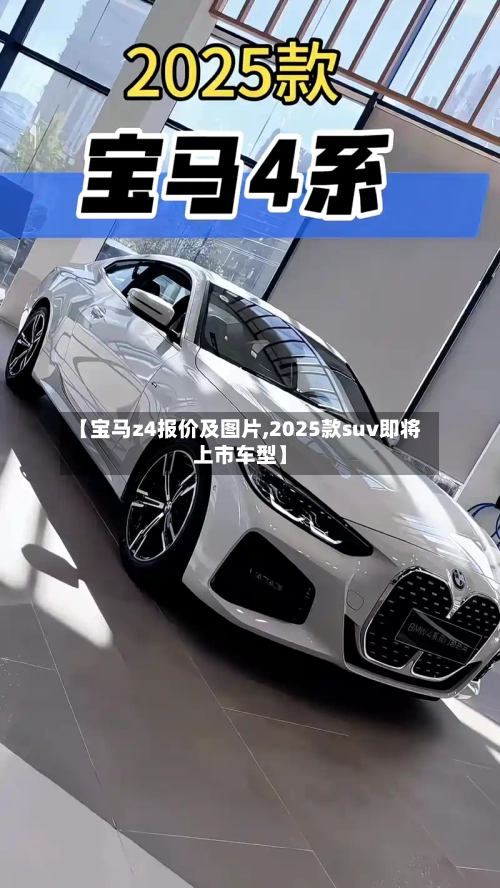 【宝马z4报价及图片,2025款suv即将上市车型】
