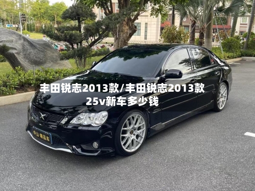 丰田锐志2013款/丰田锐志2013款25v新车多少钱-第2张图片