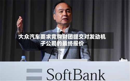 大众汽车要求竞购财团提交对发动机子公司的最终报价