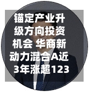 锚定产业升级方向投资机会 华商新动力混合A近3年涨超123%-第3张图片