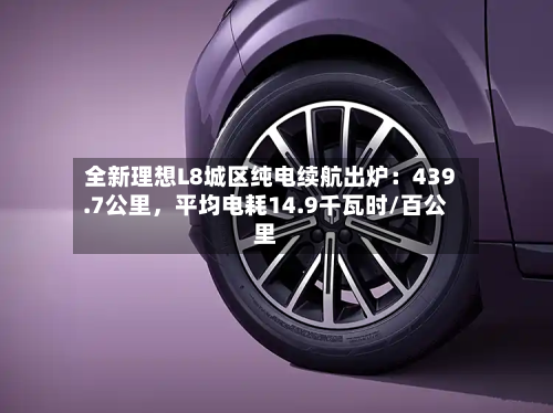 全新理想L8城区纯电续航出炉：439.7公里，平均电耗14.9千瓦时/百公里-第2张图片
